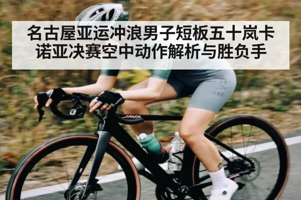 名古屋亚运冲浪男子短板五十岚卡诺亚决赛空中动作解析与胜负手